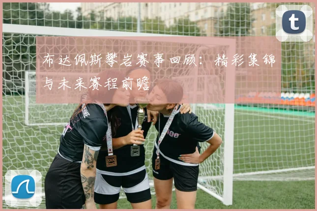 布达佩斯攀岩赛事回顾:精彩集锦与未来赛程前瞻