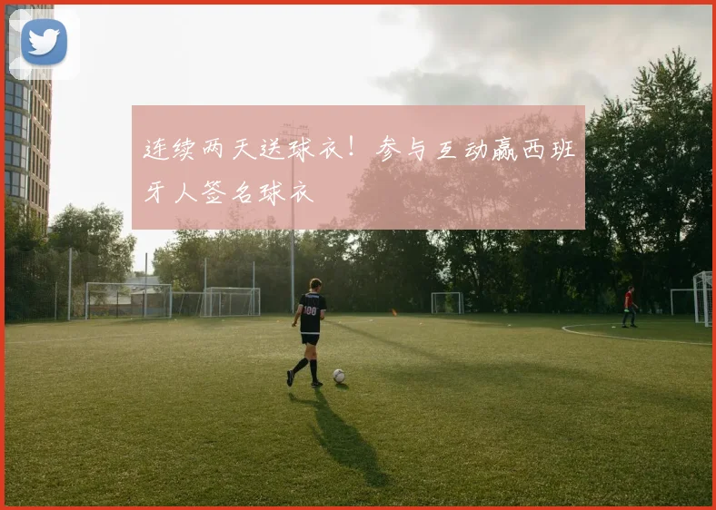 连续两天送球衣!参与互动赢西班牙人签名球衣